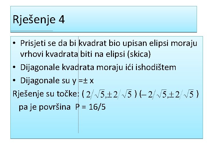 Rješenje 4 • Prisjeti se da bi kvadrat bio upisan elipsi moraju vrhovi kvadrata