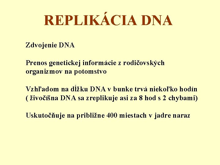 REPLIKÁCIA DNA Zdvojenie DNA Prenos genetickej informácie z rodičovských organizmov na potomstvo Vzhľadom na