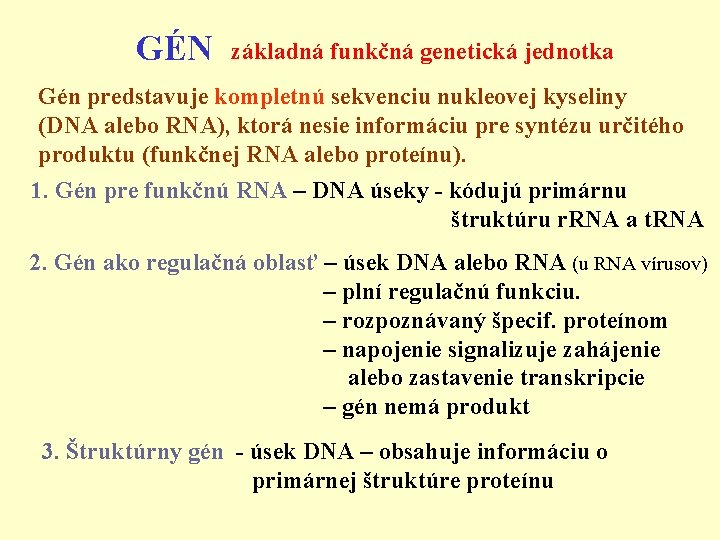 GÉN základná funkčná genetická jednotka Gén predstavuje kompletnú sekvenciu nukleovej kyseliny (DNA alebo RNA),