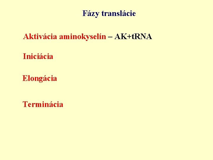 Fázy translácie Aktivácia aminokyselín – AK+t. RNA Iniciácia Elongácia Terminácia 