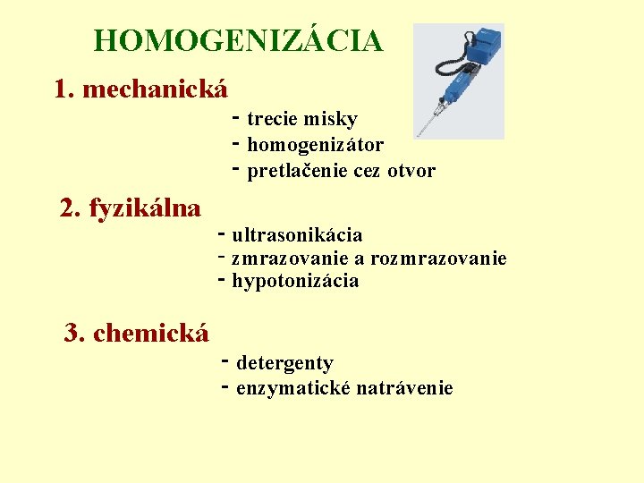  HOMOGENIZÁCIA 1. mechanická ‑ trecie misky ‑ homogenizátor ‑ pretlačenie cez otvor 2.