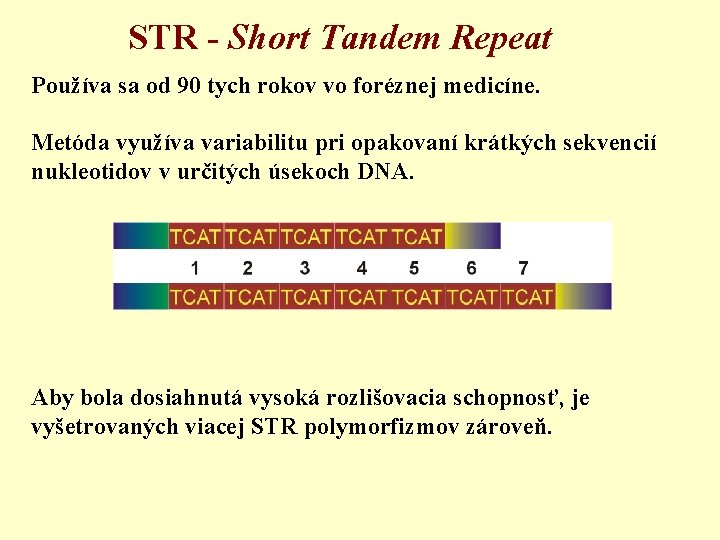 STR - Short Tandem Repeat Používa sa od 90 tych rokov vo foréznej medicíne.