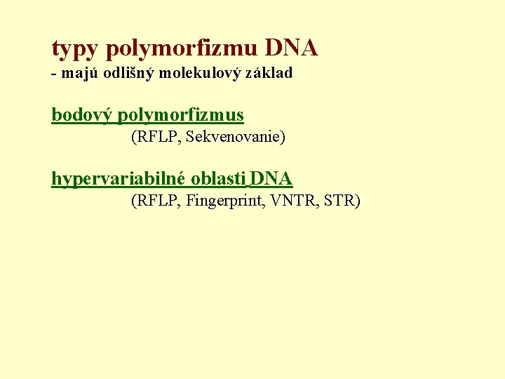  typy polymorfizmu DNA - majú odlišný molekulový základ bodový polymorfizmus (RFLP, Sekvenovanie) hypervariabilné