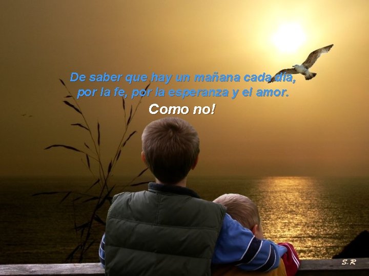 De saber que hay un mañana cada día, por la fe, por la esperanza