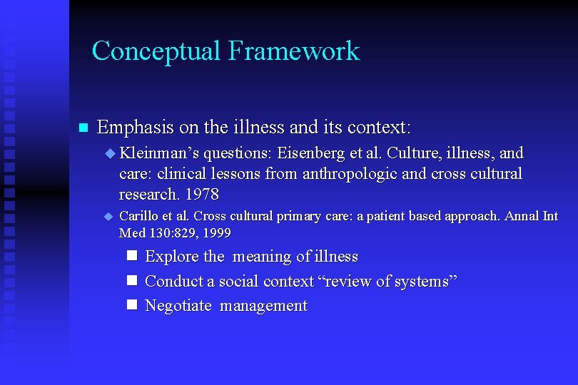 Conceptual Framework n Emphasis on the illness and its context: u Kleinman’s questions: Eisenberg