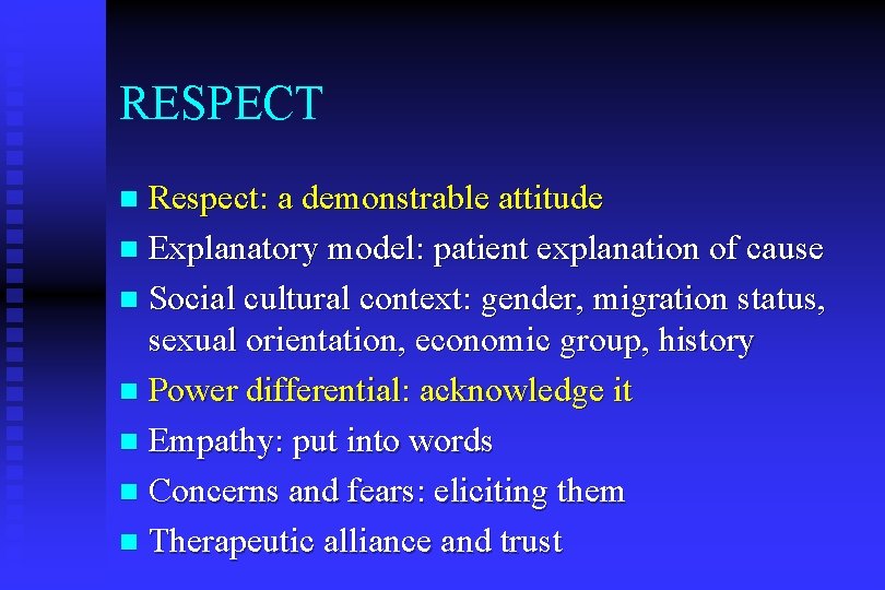 RESPECT Respect: a demonstrable attitude n Explanatory model: patient explanation of cause n Social
