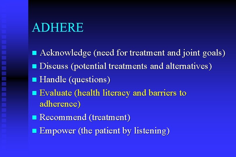 ADHERE Acknowledge (need for treatment and joint goals) n Discuss (potential treatments and alternatives)