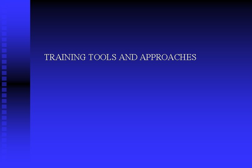 TRAINING TOOLS AND APPROACHES 