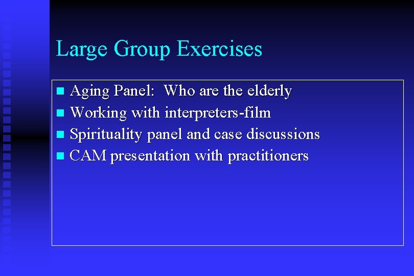 Large Group Exercises Aging Panel: Who are the elderly n Working with interpreters-film n