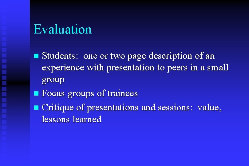 Evaluation Students: one or two page description of an experience with presentation to peers