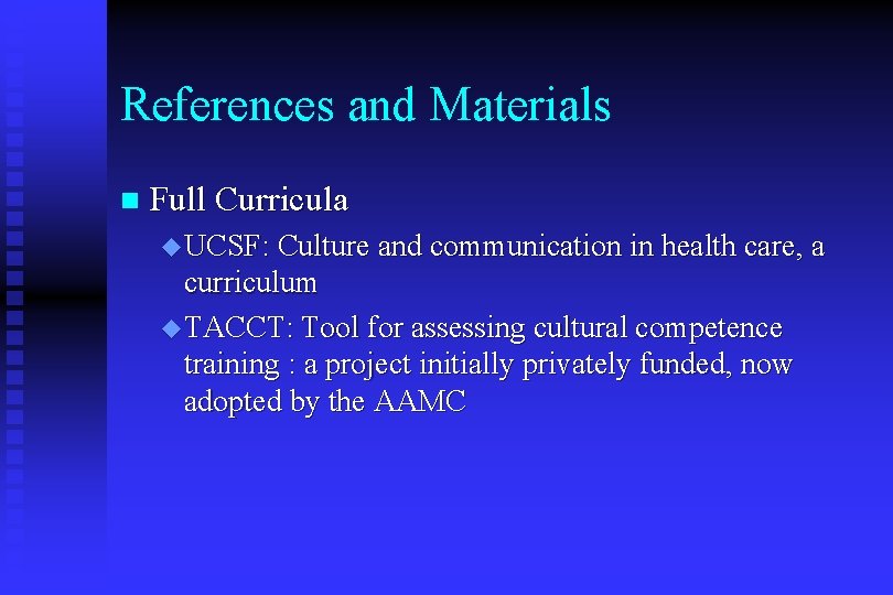 References and Materials n Full Curricula u UCSF: Culture and communication in health care,