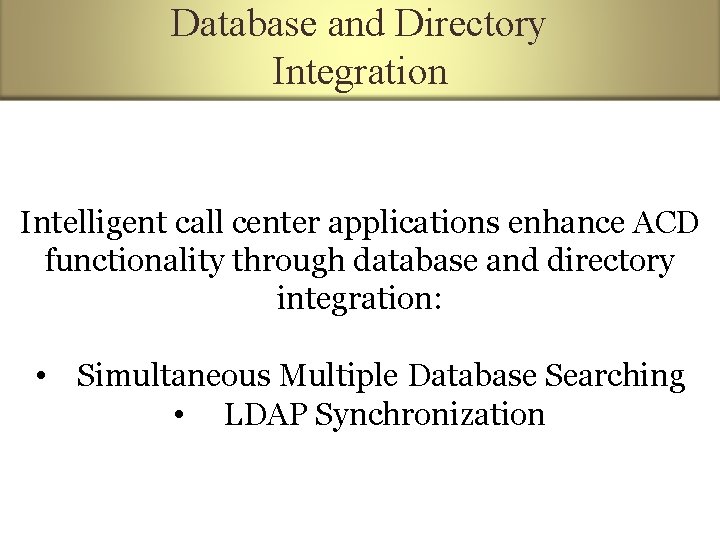 Database and Directory Integration Intelligent call center applications enhance ACD functionality through database and
