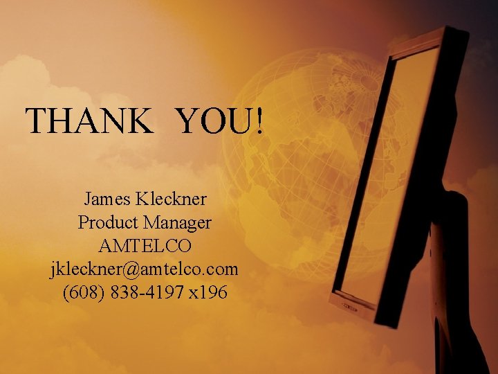 THANK YOU! James Kleckner Product Manager AMTELCO jkleckner@amtelco. com (608) 838 -4197 x 196