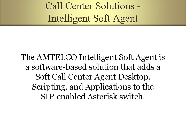 Call Center Solutions Intelligent Soft Agent The AMTELCO Intelligent Soft Agent is a software-based