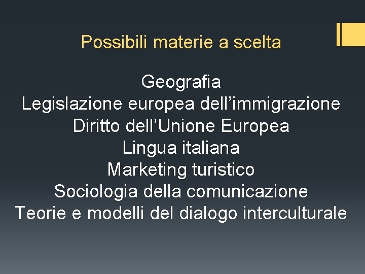 Possibili materie a scelta Geografia Legislazione europea dell’immigrazione Diritto dell’Unione Europea Lingua italiana Marketing