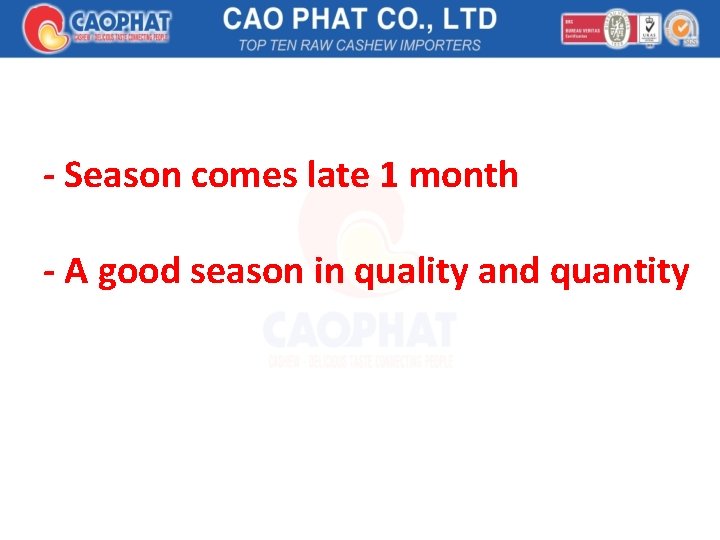 - Season comes late 1 month - A good season in quality and quantity