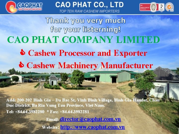 Thank you very much for your listerning! CAO PHAT COMPANY LIMITED Cashew Processor and