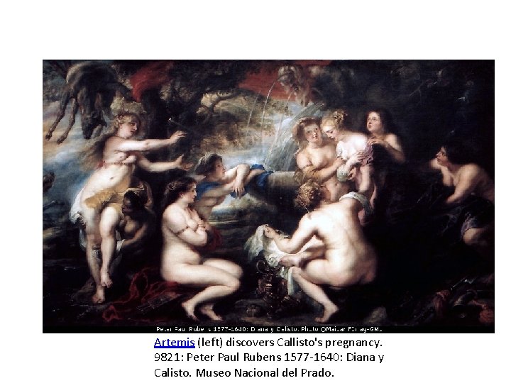 Artemis (left) discovers Callisto's pregnancy. 9821: Peter Paul Rubens 1577 -1640: Diana y Calisto. Artemis (left) discovers Callisto's pregnancy. 9821: Peter Paul Rubens 1577 -1640: Diana y Calisto.