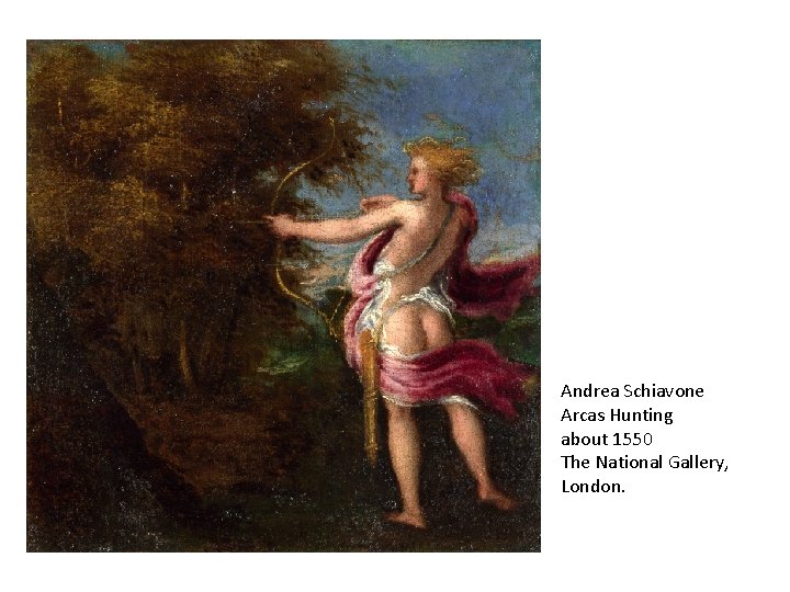 Andrea Schiavone Arcas Hunting about 1550 The National Gallery, London. Andrea Schiavone Arcas Hunting about 1550 The National Gallery, London.