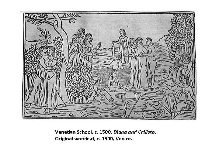 Venetian School, c. 1500. Diana and Callisto. Original woodcut, c. 1500, Venice. Venetian School, c. 1500. Diana and Callisto. Original woodcut, c. 1500, Venice.