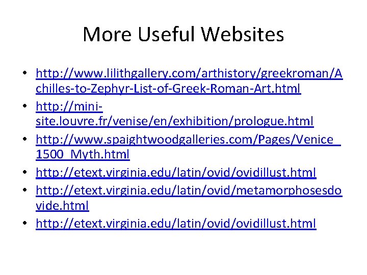 More Useful Websites • http: //www. lilithgallery. com/arthistory/greekroman/A chilles-to-Zephyr-List-of-Greek-Roman-Art. html • http: //minisite. louvre. More Useful Websites • http: //www. lilithgallery. com/arthistory/greekroman/A chilles-to-Zephyr-List-of-Greek-Roman-Art. html • http: //minisite. louvre.