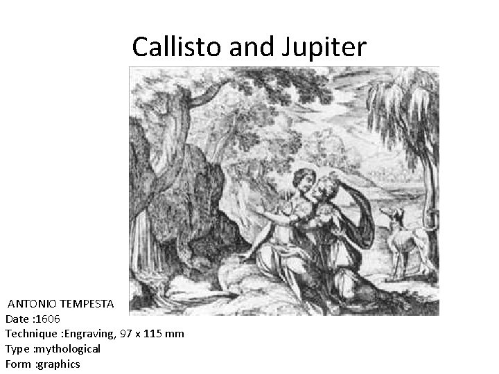 Callisto and Jupiter ANTONIO TEMPESTA Date : 1606 Technique : Engraving, 97 x 115 Callisto and Jupiter ANTONIO TEMPESTA Date : 1606 Technique : Engraving, 97 x 115