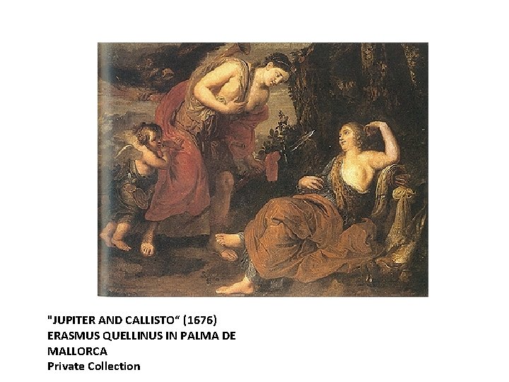 "JUPITER AND CALLISTO“ (1676) ERASMUS QUELLINUS IN PALMA DE MALLORCA Private Collection "JUPITER AND CALLISTO“ (1676) ERASMUS QUELLINUS IN PALMA DE MALLORCA Private Collection