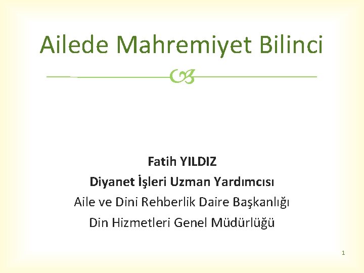 Ailede Mahremiyet Bilinci Fatih YILDIZ Diyanet İşleri Uzman Yardımcısı Aile ve Dini Rehberlik Daire