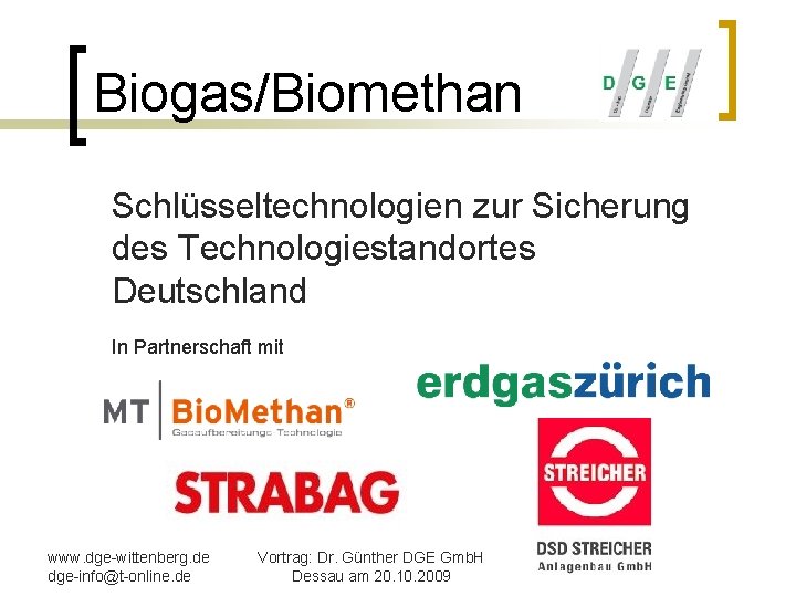 Biogas/Biomethan Schlüsseltechnologien zur Sicherung des Technologiestandortes Deutschland In Partnerschaft mit www. dge-wittenberg. de dge-info@t-online.