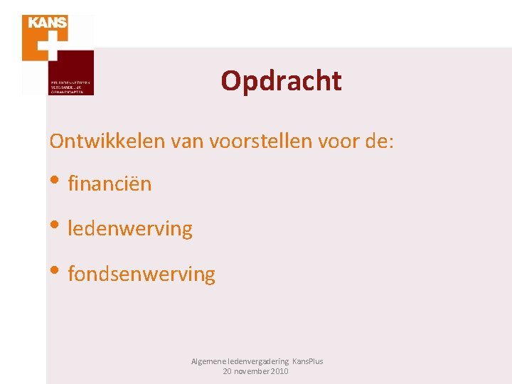 Opdracht Ontwikkelen van voorstellen voor de: • financiën • ledenwerving • fondsenwerving Algemene ledenvergadering