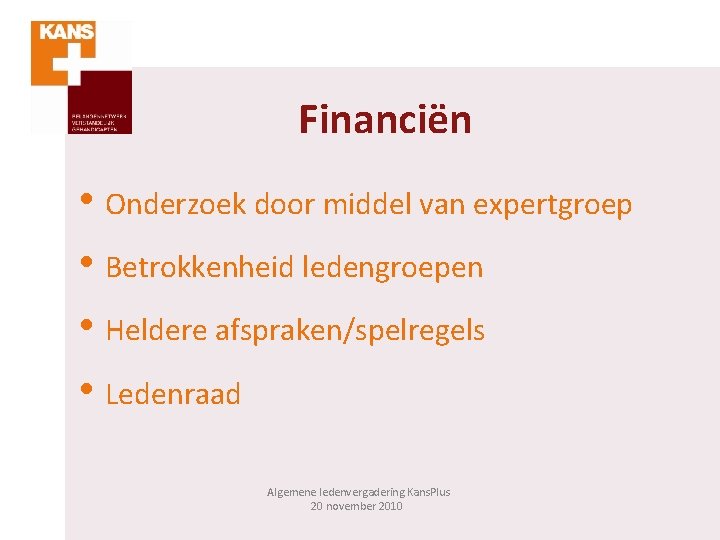 Financiën • Onderzoek door middel van expertgroep • Betrokkenheid ledengroepen • Heldere afspraken/spelregels •