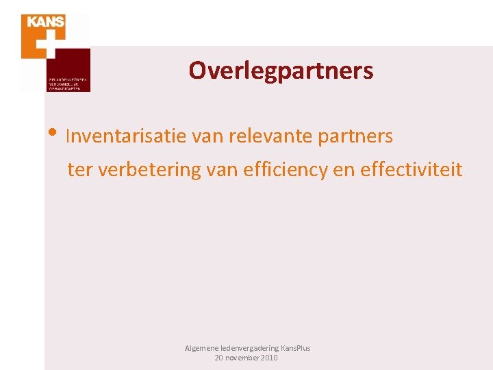 Overlegpartners • Inventarisatie van relevante partners ter verbetering van efficiency en effectiviteit Algemene ledenvergadering