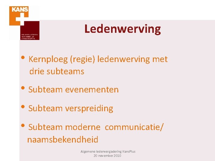 Ledenwerving • Kernploeg (regie) ledenwerving met drie subteams • Subteam evenementen • Subteam verspreiding