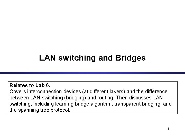 LAN switching and Bridges Relates to Lab 6. Covers interconnection devices (at different layers)