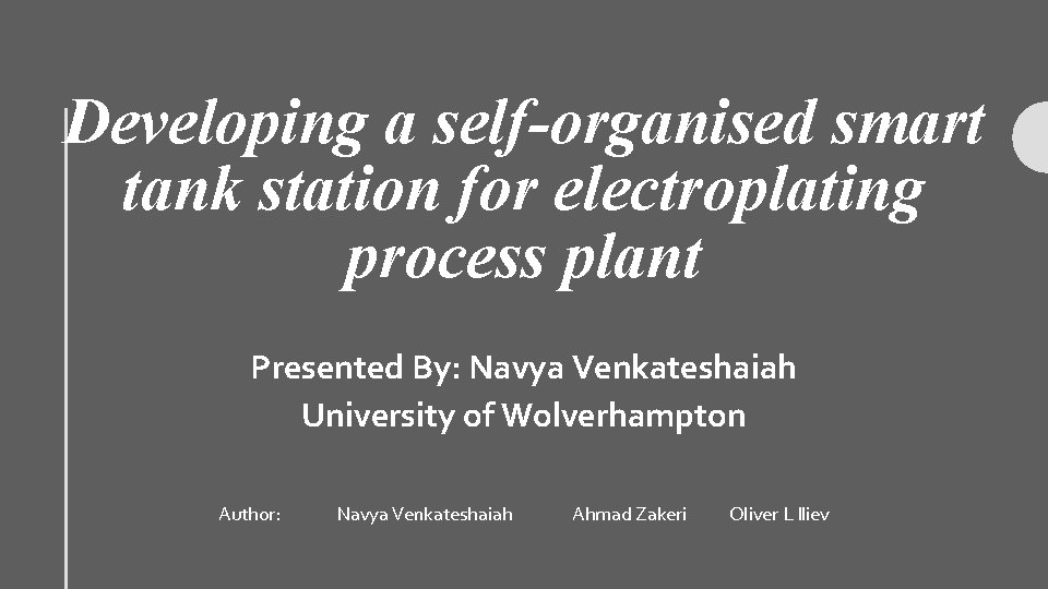 Developing a self-organised smart tank station for electroplating process plant Presented By: Navya Venkateshaiah Developing a self-organised smart tank station for electroplating process plant Presented By: Navya Venkateshaiah