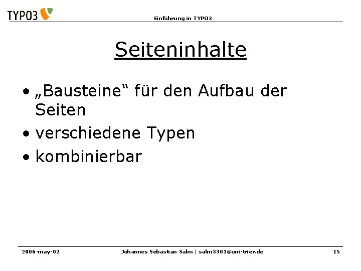 Einführung in TYPO 3 Seiteninhalte • „Bausteine“ für den Aufbau der Seiten • verschiedene