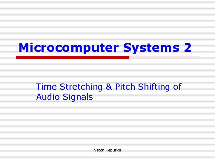 Microcomputer Systems 2 Time Stretching & Pitch Shifting of Audio Signals Veton Këpuska 