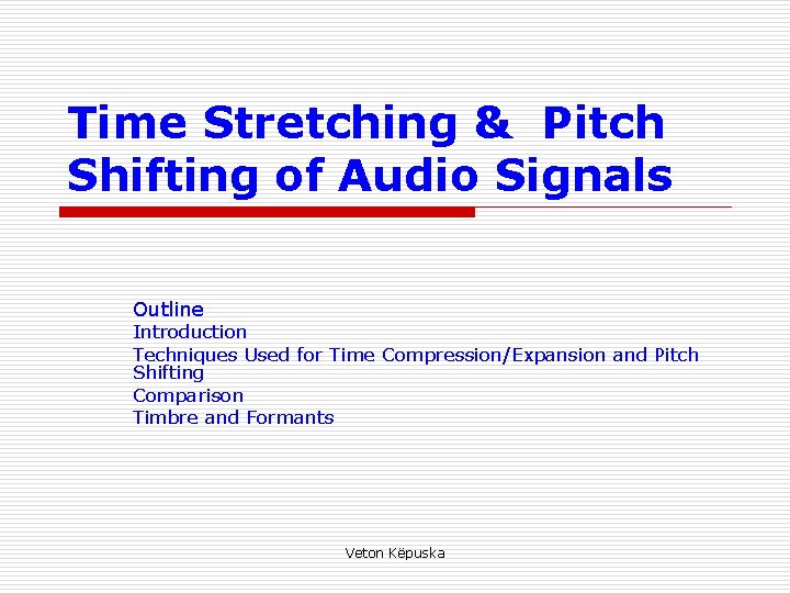 Time Stretching & Pitch Shifting of Audio Signals Outline Introduction Techniques Used for Time