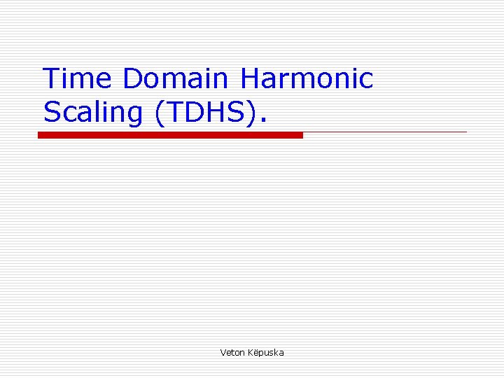 Time Domain Harmonic Scaling (TDHS). Veton Këpuska 