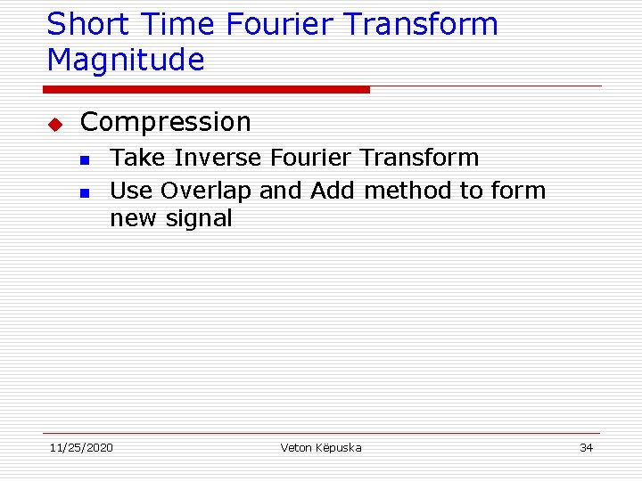 Short Time Fourier Transform Magnitude u Compression n n Take Inverse Fourier Transform Use