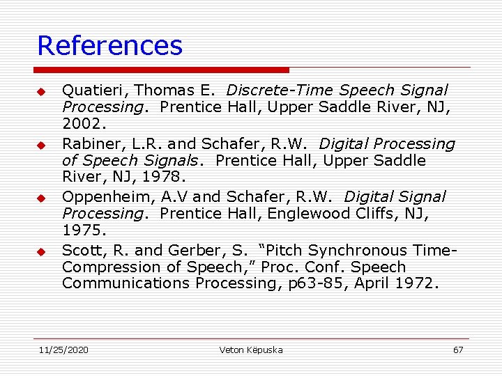 References u u Quatieri, Thomas E. Discrete-Time Speech Signal Processing. Prentice Hall, Upper Saddle