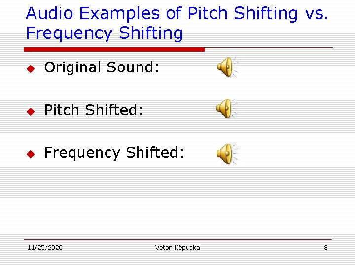 Audio Examples of Pitch Shifting vs. Frequency Shifting u Original Sound: u Pitch Shifted: