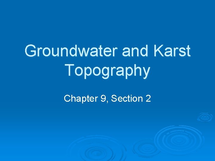 Groundwater and Karst Topography Chapter 9, Section 2 