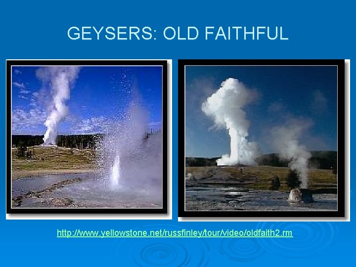 GEYSERS: OLD FAITHFUL http: //www. yellowstone. net/russfinley/tour/video/oldfaith 2. rm 