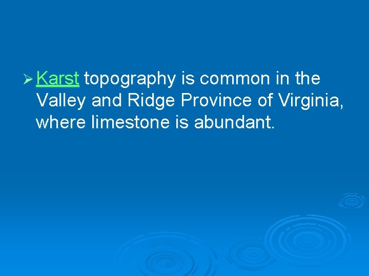 Ø Karst topography is common in the Valley and Ridge Province of Virginia, where