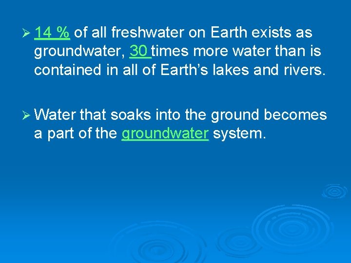 Ø 14 % of all freshwater on Earth exists as groundwater, 30 times more