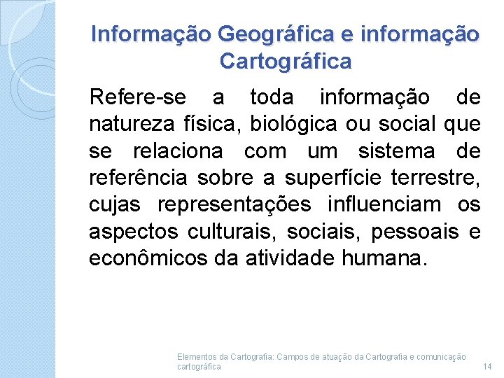 Informação Geográfica e informação Cartográfica Refere-se a toda informação de natureza física, biológica ou