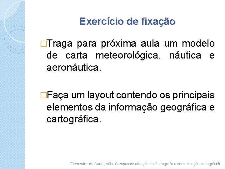 Exercício de fixação �Traga para próxima aula um modelo de carta meteorológica, náutica e