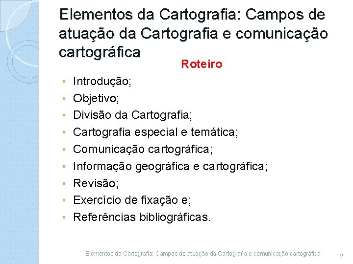 Elementos da Cartografia: Campos de atuação da Cartografia e comunicação cartográfica Roteiro • •