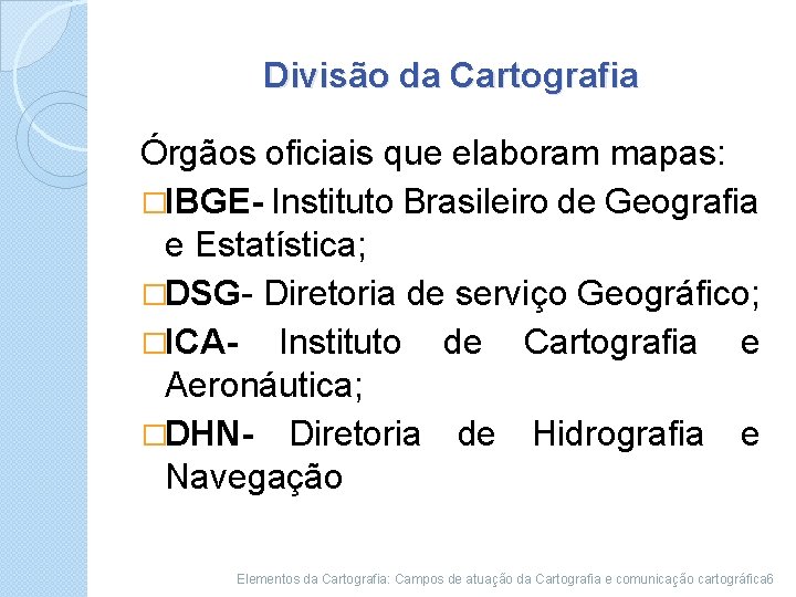 Divisão da Cartografia Órgãos oficiais que elaboram mapas: �IBGE- Instituto Brasileiro de Geografia e